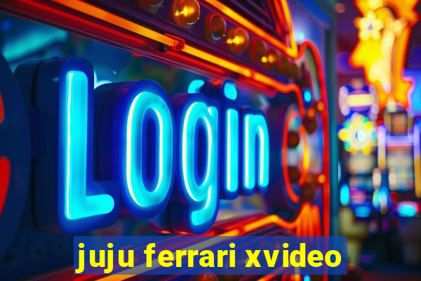 juju ferrari xvideo